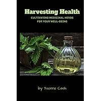Harvesting Health: Cultivating Medicinal Herbs for Your Well-Being