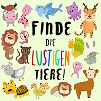 Finde Die Lustigen Tiere!: Ein suchen und finden Buch für Kinder von 2 bis 5 Jahren (German Edition)