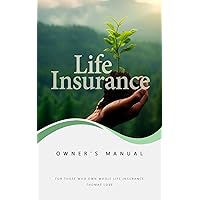 The Life Insurance Owner's Manual: For Those Who Love Whole Life Insurance The Life Insurance Owner's Manual: For Those Who Love Whole Life Insurance Kindle Paperback