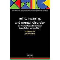 Mind, Meaning, and Mental Disorder: The Nature of Causal Explanation in Psychology and Psychiatry (International Perspectives in Philosophy and Psychiatry) Mind, Meaning, and Mental Disorder: The Nature of Causal Explanation in Psychology and Psychiatry (International Perspectives in Philosophy and Psychiatry) Paperback Hardcover