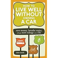 How to Live Well Without Owning a Car: Save Money, Breathe Easier, and Get More Mileage Out of Life How to Live Well Without Owning a Car: Save Money, Breathe Easier, and Get More Mileage Out of Life Paperback