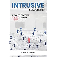 Intrusive Leadership, How to Become THAT Leader Intrusive Leadership, How to Become THAT Leader Paperback Kindle Hardcover
