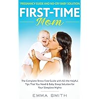 First-Time Mom: Pregnancy Guide and No-Cry Baby Solution: The complete stress free guide with all the helpful tips that you need & baby sleep solution for your sleepless nights First-Time Mom: Pregnancy Guide and No-Cry Baby Solution: The complete stress free guide with all the helpful tips that you need & baby sleep solution for your sleepless nights Hardcover Paperback