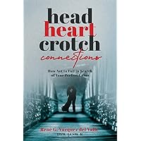 Head, Heart, Crotch Connections: How Not to Fail In Search of Your Perfect Union