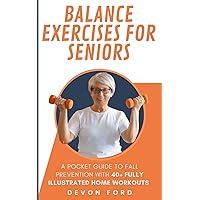 Balance Exercises for Seniors: A Pocket Guide to Fall Prevention with 40+ Fully Illustrated Home Workouts (Golden Age Grace Series) Balance Exercises for Seniors: A Pocket Guide to Fall Prevention with 40+ Fully Illustrated Home Workouts (Golden Age Grace Series) Paperback