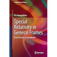 Special Relativity in General Frames: From Particles to Astrophysics (Graduate Texts in Physics) Special Relativity in General Frames: From Particles to Astrophysics (Graduate Texts in Physics) Hardcover eTextbook Paperback