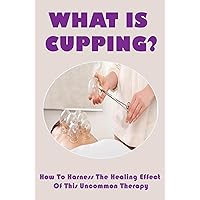 What Is Cupping?: How To Harness The Healing Effect Of This Uncommon Therapy