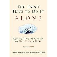 You Don't Have to Do It Alone: How to Involve Others to Get Things Done You Don't Have to Do It Alone: How to Involve Others to Get Things Done Paperback Kindle