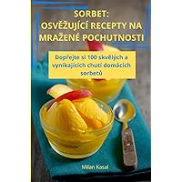 Sorbet: OsvĚzující Recepty Na Mrazené Pochutnosti (Czech Edition)
