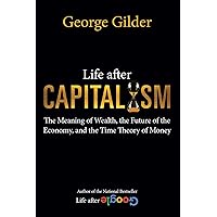 Life after Capitalism: The Meaning of Wealth, the Future of the Economy, and the Time Theory of Money Life after Capitalism: The Meaning of Wealth, the Future of the Economy, and the Time Theory of Money Hardcover Audible Audiobook Kindle Audio CD