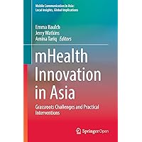 mHealth Innovation in Asia: Grassroots Challenges and Practical Interventions (Mobile Communication in Asia: Local Insights, Global Implications) mHealth Innovation in Asia: Grassroots Challenges and Practical Interventions (Mobile Communication in Asia: Local Insights, Global Implications) Kindle Hardcover Paperback