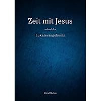 Zeit mit Jesus - anhand des Lukasevangeliums (German Edition)