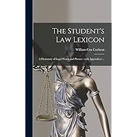 The Student's Law Lexicon: a Dictionary of Legal Words and Phrases: With Appendices ... The Student's Law Lexicon: a Dictionary of Legal Words and Phrases: With Appendices ... Hardcover Paperback