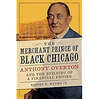 The Merchant Prince of Black Chicago: Anthony Overton and the Building of a Financial Empire The Merchant Prince of Black Chicago: Anthony Overton and the Building of a Financial Empire Paperback Kindle Hardcover