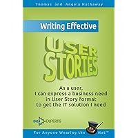 Writing Effective User Stories: As a User, I Can Express a Business Need in User Story Format To Get the IT Solution I Need (Business Analysis Fundamentals - Simply Put!) Writing Effective User Stories: As a User, I Can Express a Business Need in User Story Format To Get the IT Solution I Need (Business Analysis Fundamentals - Simply Put!) Paperback Kindle
