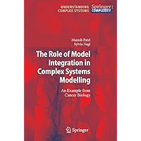 The Role of Model Integration in Complex Systems Modelling: An Example from Cancer Biology (Understanding Complex Systems) The Role of Model Integration in Complex Systems Modelling: An Example from Cancer Biology (Understanding Complex Systems) Hardcover Paperback