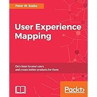 User Experience Mapping: Enhance UX with User Story Map, Journey Map and Diagrams User Experience Mapping: Enhance UX with User Story Map, Journey Map and Diagrams Paperback Kindle