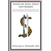 Spines of Steel, Gold and Rubber.: How the medical profession prostitutes itself to the medical-industrial complex Spines of Steel, Gold and Rubber.: How the medical profession prostitutes itself to the medical-industrial complex Paperback