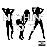 NOTHIN' TO IT [Explicit]