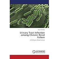 Urinary Tract Infection among Chronic Renal Failure: UTI Chronic Renal Failure Urinary Tract Infection among Chronic Renal Failure: UTI Chronic Renal Failure Paperback