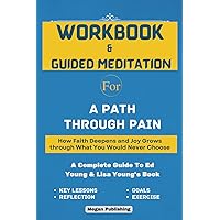 Workbook for A Path through Pain: (A Complete Guide To Ed Young & Lisa Young's Book) How Faith Deepens and Joy Grows through What You Would Never Choose