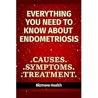 Everything you need to know about Endometriosis: Causes, Symptoms, Treatment Everything you need to know about Endometriosis: Causes, Symptoms, Treatment Paperback Kindle