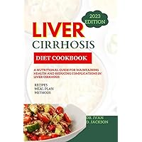 LIVER CIRRHOSIS DIET COOKBOOK: A NUTRITIONAL GUIDE FOR MAINTAINING HEALTH AND REDUCING IN LIVER CIRRHOSIS LIVER CIRRHOSIS DIET COOKBOOK: A NUTRITIONAL GUIDE FOR MAINTAINING HEALTH AND REDUCING IN LIVER CIRRHOSIS Paperback Kindle