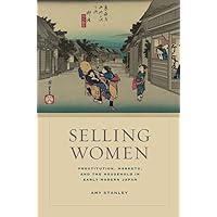Selling Women: Prostitution, Markets, and the Household in Early Modern Japan (Volume 21) (Asia: Local Studies / Global Themes) Selling Women: Prostitution, Markets, and the Household in Early Modern Japan (Volume 21) (Asia: Local Studies / Global Themes) Hardcover Kindle