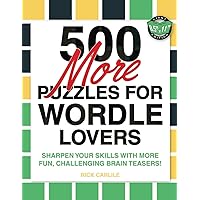 500 More Puzzles for Wordle Lovers: Sharpen Your Skills with More Fun, Challenging Brain Teasers!