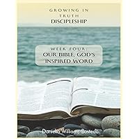 Growing in Truth Discipleship: Week 4: Our Bible, God's Inspired Word Growing in Truth Discipleship: Week 4: Our Bible, God's Inspired Word Paperback