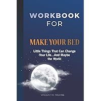 WORKBOOK FOR MAKE YOUR BED: Little Things That Can Change Your Life...And Maybe the World