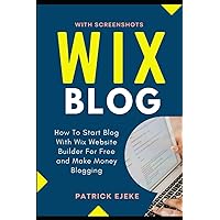 WIX BLOG: How to Start Blog with Wix Website Builder for Free and Make Money Blogging by Creating SEO Optimized Content to Drive Traffic to Your Ecommerce Website (Get Found on Google FAST!) WIX BLOG: How to Start Blog with Wix Website Builder for Free and Make Money Blogging by Creating SEO Optimized Content to Drive Traffic to Your Ecommerce Website (Get Found on Google FAST!) Kindle Paperback Hardcover