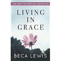 Living In Grace: The Shift To Spiritual Perception (The Shift Series)