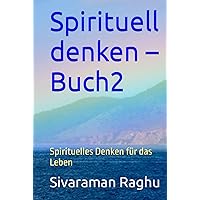 Spirituell denken – Buch2: Spirituelles Denken für das Leben (German Edition) Spirituell denken – Buch2: Spirituelles Denken für das Leben (German Edition) Kindle Hardcover Paperback