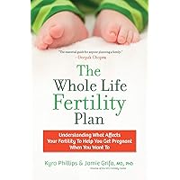 The Whole Life Fertility Plan: Understanding What Effects Your Fertility to Help You Get Pregnant When You Want To The Whole Life Fertility Plan: Understanding What Effects Your Fertility to Help You Get Pregnant When You Want To Paperback Kindle Hardcover