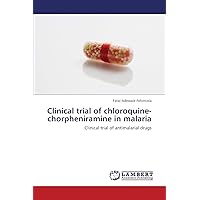 Clinical trial of chloroquine-chorpheniramine in malaria: Clinical trial of antimalarial drugs Clinical trial of chloroquine-chorpheniramine in malaria: Clinical trial of antimalarial drugs Paperback