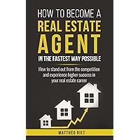 How to become a real estate agent in the fastest way possible: how to stand out from the competition and experience higher success in your real estate career How to become a real estate agent in the fastest way possible: how to stand out from the competition and experience higher success in your real estate career Paperback