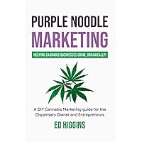 Purple Noodle Marketing: Helping Cannabis Businesses Grow, Organically: A DIY Cannabis Marketing Guide for Dispensary Owners and Marijuana Entrepenuers Purple Noodle Marketing: Helping Cannabis Businesses Grow, Organically: A DIY Cannabis Marketing Guide for Dispensary Owners and Marijuana Entrepenuers Paperback Kindle