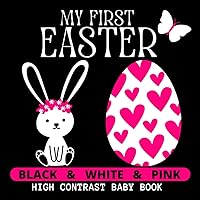 My First Pink High Contrast Easter Themed Book for Girls: Perfect for Newborns and Toddlers 0-12 Months. Simple Images With Bunnies, Eggs and Various ... Stimulation. (High Contrast Baby Books) My First Pink High Contrast Easter Themed Book for Girls: Perfect for Newborns and Toddlers 0-12 Months. Simple Images With Bunnies, Eggs and Various ... Stimulation. (High Contrast Baby Books) Paperback
