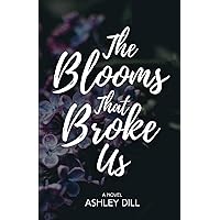 The Blooms That Broke Us The Blooms That Broke Us Paperback Kindle