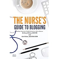 The Nurse's Guide to Blogging: Building a Brand and a Profitable Business as a Nurse Influencer The Nurse's Guide to Blogging: Building a Brand and a Profitable Business as a Nurse Influencer Paperback Kindle