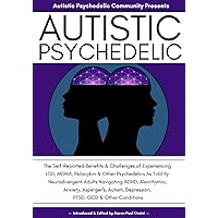 Autistic Psychedelic: The Self-Reported Benefits & Challenges of Experiencing LSD, MDMA, Psilocybin & Other Psychedelics As Told By Neurodivergent ... Depression, OCD, PTSD & Other Conditions Autistic Psychedelic: The Self-Reported Benefits & Challenges of Experiencing LSD, MDMA, Psilocybin & Other Psychedelics As Told By Neurodivergent ... Depression, OCD, PTSD & Other Conditions Paperback Kindle