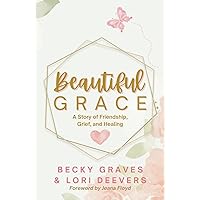 Beautiful Grace: A Story of Friendship, Grief, and Healing Beautiful Grace: A Story of Friendship, Grief, and Healing Paperback Kindle