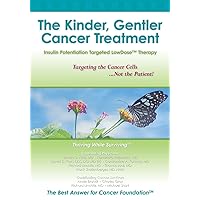 The Kinder, Gentler Cancer Treatment: Insulin Potentiation Targeted LowDose(TM) Therapy The Kinder, Gentler Cancer Treatment: Insulin Potentiation Targeted LowDose(TM) Therapy Paperback