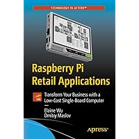Raspberry Pi Retail Applications: Transform Your Business with a Low-Cost Single-Board Computer Raspberry Pi Retail Applications: Transform Your Business with a Low-Cost Single-Board Computer Kindle Paperback