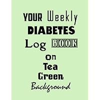 Your Weekly Diabetes Log Book on Tea Green Background: Weekly Diabetes Log Book Your Weekly Diabetes Log Book on Tea Green Background: Weekly Diabetes Log Book Paperback