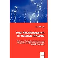 Legal Risk Management for Hospitals in Austria: Liabilities of the Hospital Management and the Legally and Economically Responsibile Body of the Hospital Legal Risk Management for Hospitals in Austria: Liabilities of the Hospital Management and the Legally and Economically Responsibile Body of the Hospital Paperback