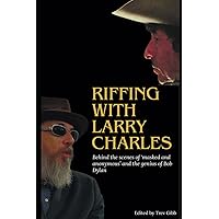 Riffing with Larry Charles: Behind the scenes of ‘masked and anonymous’ and the genius of Bob Dylan Riffing with Larry Charles: Behind the scenes of ‘masked and anonymous’ and the genius of Bob Dylan Paperback Kindle