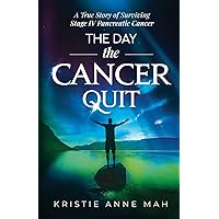 The Day the Cancer Quit: A True Story of Surviving Stage IV Pancreatic Cancer The Day the Cancer Quit: A True Story of Surviving Stage IV Pancreatic Cancer Paperback Audible Audiobook Kindle