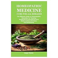 HOMEOPATHIC MEDICINE CURE FOR ALL DISEASES: The Ultimate Guide on Homeopathic Remedies for Treating Headache,Eczema,Mucus,Acid Reflux,Asthma,Uti,Sinus and Bedwetting HOMEOPATHIC MEDICINE CURE FOR ALL DISEASES: The Ultimate Guide on Homeopathic Remedies for Treating Headache,Eczema,Mucus,Acid Reflux,Asthma,Uti,Sinus and Bedwetting Paperback Kindle